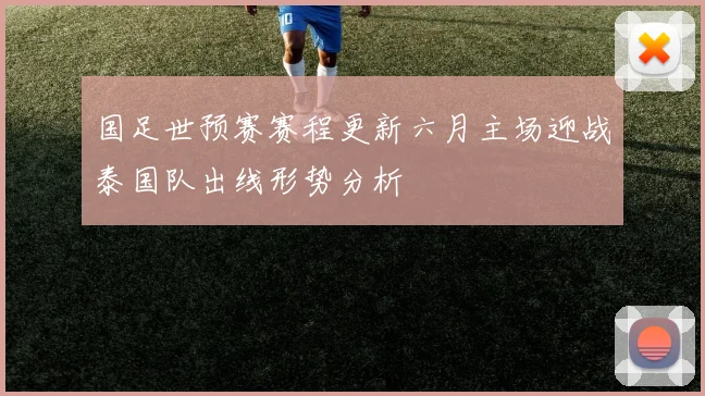 国足世预赛赛程更新六月主场迎战泰国队出线形势分析