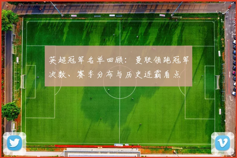 英超冠军名单回顾：曼联领跑冠军次数、赛季分布与历史连霸看点