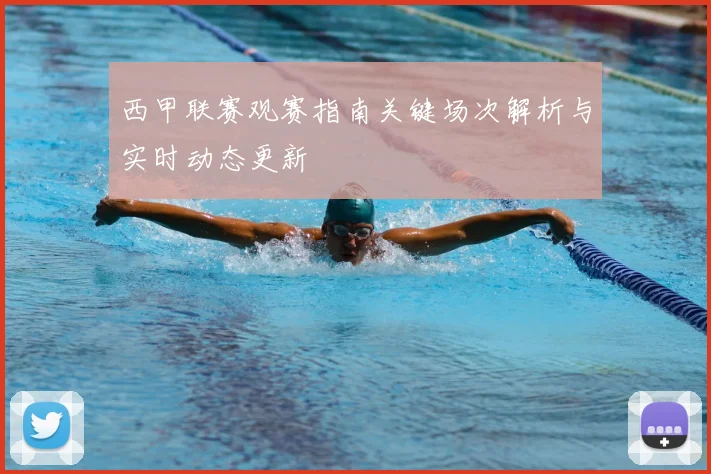 西甲联赛观赛指南关键场次解析与实时动态更新