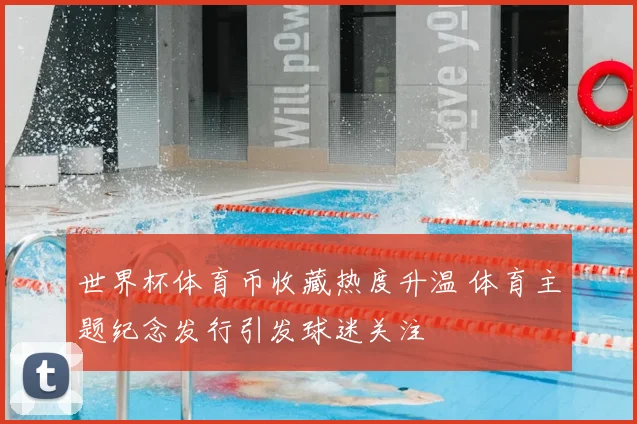 世界杯体育币收藏热度升温 体育主题纪念发行引发球迷关注