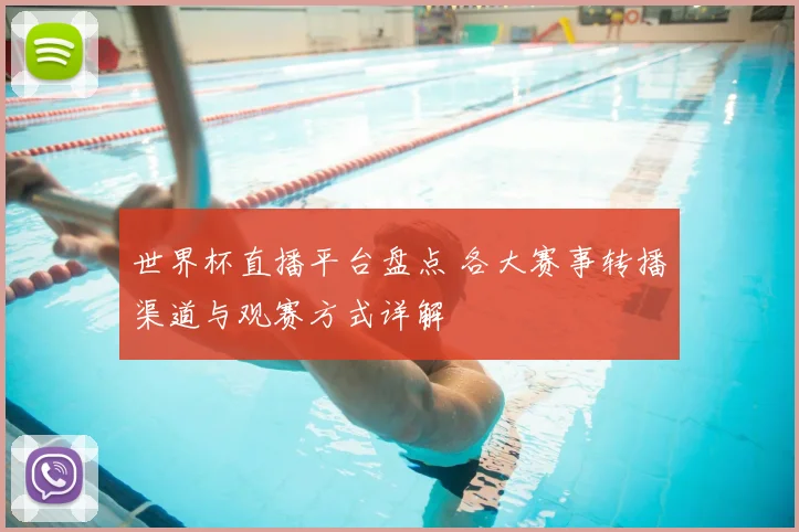 世界杯直播平台盘点 各大赛事转播渠道与观赛方式详解